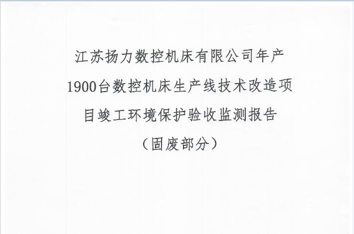 江蘇揚(yáng)力數(shù)控機(jī)床有限公司年產(chǎn)1900臺(tái)數(shù)控機(jī)床生產(chǎn)線技術(shù)改造項(xiàng)目竣工環(huán)境保護(hù)驗(yàn)收監(jiān)測(cè)報(bào)告（固廢部分）