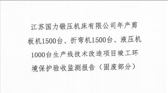 江蘇國(guó)力鍛壓機(jī)床有限公司年產(chǎn)剪板機(jī)1500臺(tái)、折彎?rùn)C(jī)1500臺(tái)、液壓機(jī)1000臺(tái)生產(chǎn)線技術(shù)改造項(xiàng)目竣工環(huán)境保護(hù)驗(yàn)收監(jiān)測(cè)報(bào)告（固廢部分）